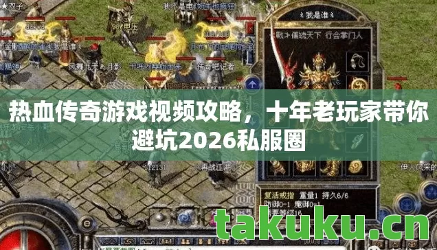 热血传奇游戏视频攻略，十年老玩家带你避坑2026私服圈