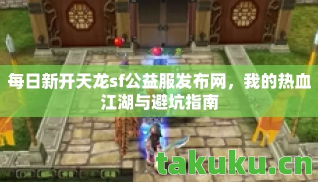 每日新开天龙sf公益服发布网，我的热血江湖与避坑指南
