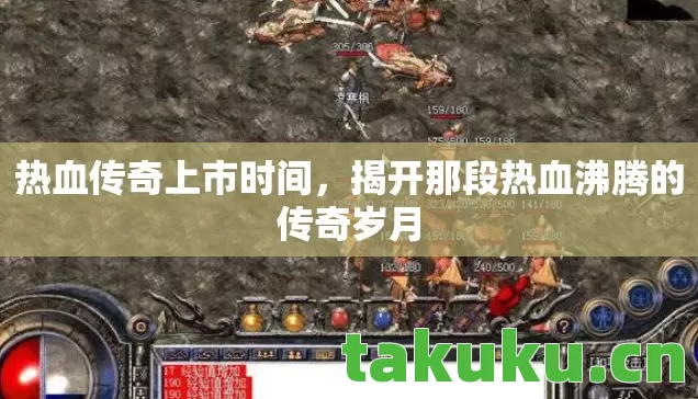 热血传奇上市时间，揭开那段热血沸腾的传奇岁月