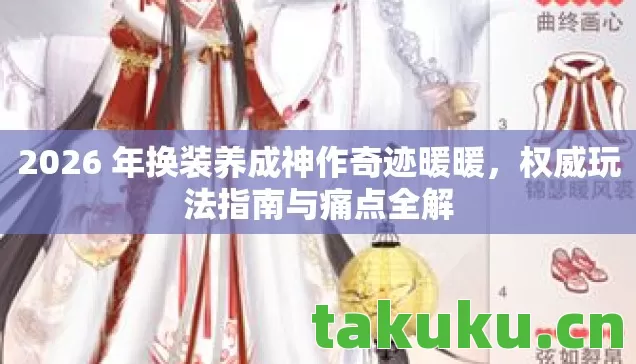 2026 年换装养成神作奇迹暖暖，权威玩法指南与痛点全解