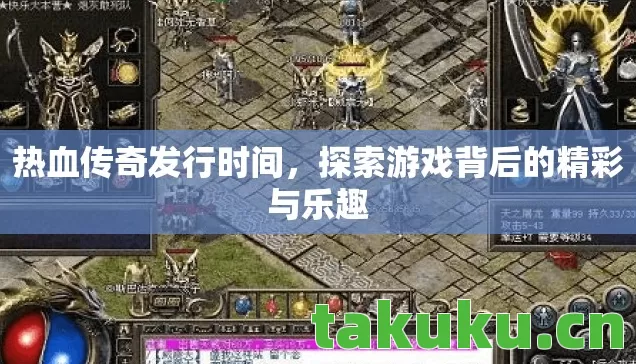 热血传奇发行时间，探索游戏背后的精彩与乐趣