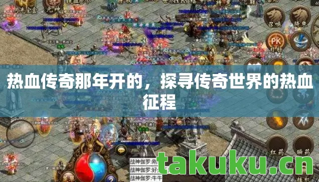 热血传奇那年开的，探寻传奇世界的热血征程