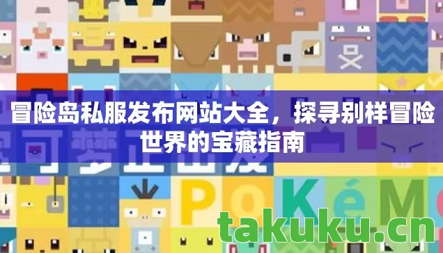冒险岛私服发布网站大全，探寻别样冒险世界的宝藏指南