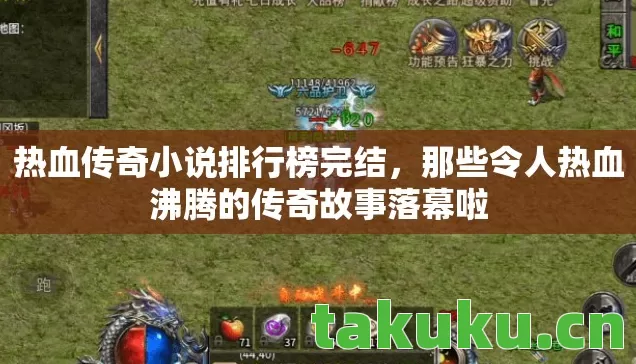 热血传奇小说排行榜完结，那些令人热血沸腾的传奇故事落幕啦
