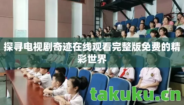 探寻电视剧奇迹在线观看完整版免费的精彩世界
