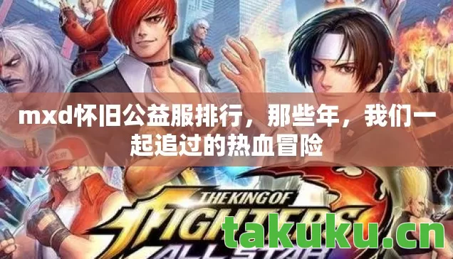 mxd怀旧公益服排行，那些年，我们一起追过的热血冒险