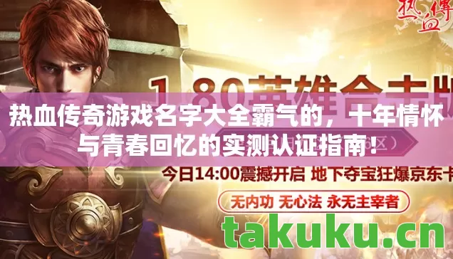 热血传奇游戏名字大全霸气的，十年情怀与青春回忆的实测认证指南！