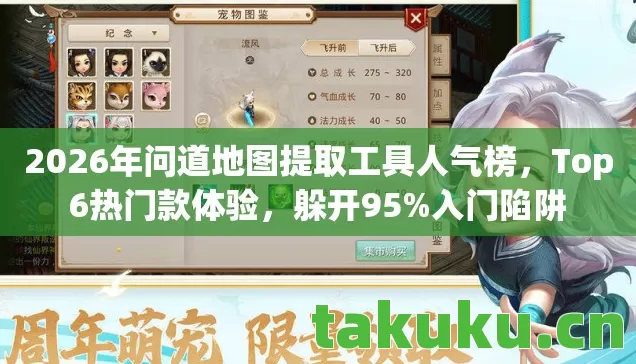 2026年问道地图提取工具人气榜，Top6热门款体验，躲开95%入门陷阱