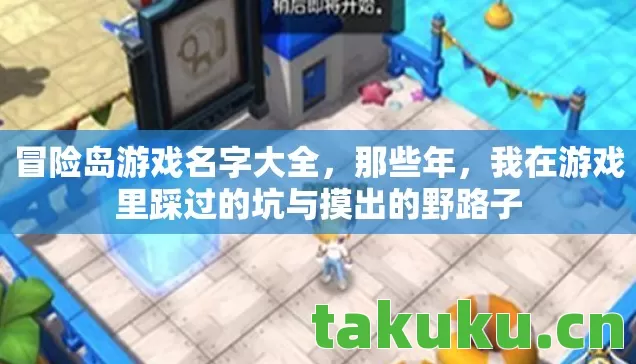 冒险岛游戏名字大全,那些年,我在游戏里踩过的坑与摸出的野路子 冒险岛游戏名字大全,那些年,我在游戏里踩过的坑与摸出的野路子