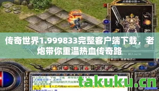 传奇世界1.999833完整客户端下载,老炮带你重温热血传奇路 传奇世界1.999833完整客户端下载,老炮带你重温热血传奇路