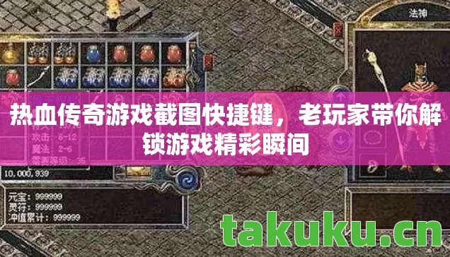 热血传奇游戏截图快捷键,老玩家带你解锁游戏精彩瞬间 热血传奇游戏截图快捷键,老玩家带你解锁游戏精彩瞬间