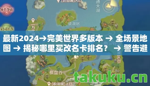 最新2024→完美世界多版本 → 全场景地图 → 揭秘哪里买改名卡排名? → 警告避坑 → 解答疑问 最新2024→完美世界多版本 → 全场景地图 → 揭秘哪里买改名卡排名? → 警告避坑 → 解答疑问