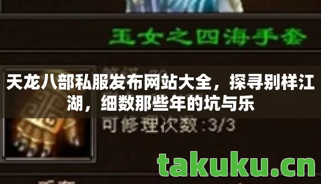 天龙八部私服发布网站大全,探寻别样江湖,细数那些年的坑与乐 天龙八部私服发布网站大全,探寻别样江湖,细数那些年的坑与乐