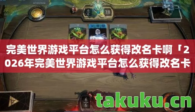 完美世界游戏平台怎么获得改名卡啊「2026年完美世界游戏平台怎么获得改名卡啊热度榜,Top5高人气服实测,避开90%新手陷阱」 完美世界游戏平台怎么获得改名卡啊「2026年完美世界游戏平台怎么获得改名卡啊热度榜,Top5高人气服实测,避开90%新手陷阱」