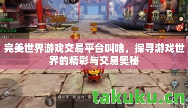 完美世界游戏交易平台叫啥,探寻游戏世界的精彩与交易奥秘 完美世界游戏交易平台叫啥,探寻游戏世界的精彩与交易奥秘