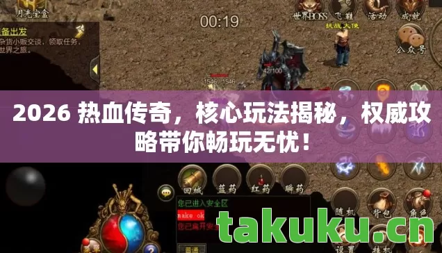 2026 热血传奇，核心玩法揭秘，权威攻略带你畅玩无忧！