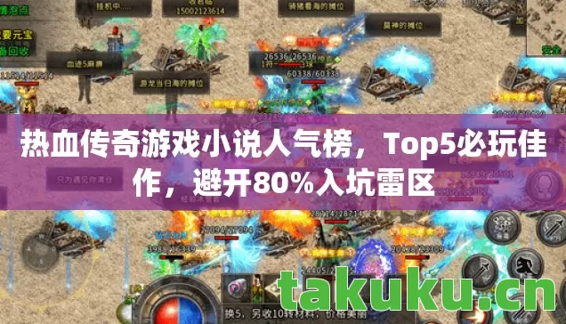 热血传奇游戏小说人气榜,Top5必玩佳作,避开80%入坑雷区 热血传奇游戏小说人气榜,Top5必玩佳作,避开80%入坑雷区