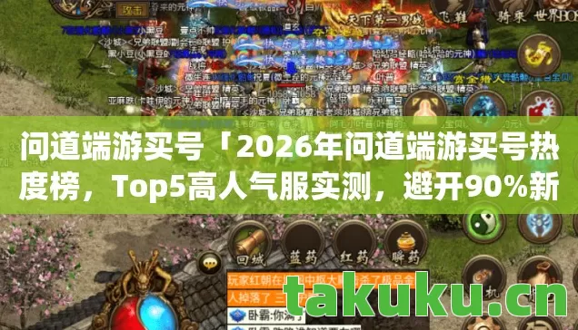 问道端游买号「2026年问道端游买号热度榜,Top5高人气服实测,避开90%新手陷阱」 问道端游买号「2026年问道端游买号热度榜,Top5高人气服实测,避开90%新手陷阱」