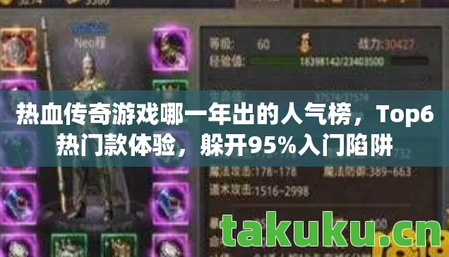 热血传奇游戏哪一年出的人气榜,Top6热门款体验,躲开95%入门陷阱 热血传奇游戏哪一年出的人气榜,Top6热门款体验,躲开95%入门陷阱