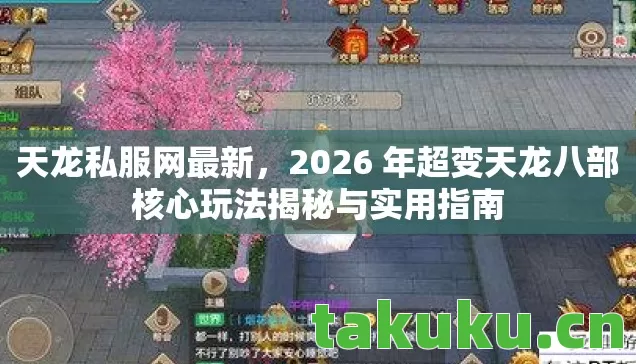 天龙私服网最新,2026 年超变天龙八部核心玩法揭秘与实用指南 天龙私服网最新,2026 年超变天龙八部核心玩法揭秘与实用指南