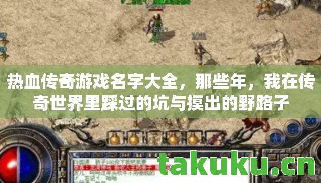 热血传奇游戏名字大全，那些年，我在传奇世界里踩过的坑与摸出的野路子