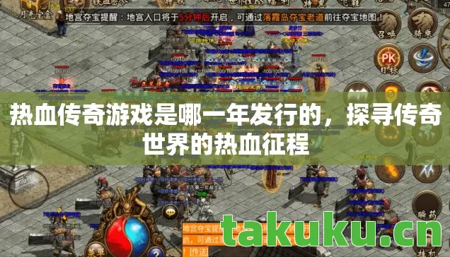 热血传奇游戏是哪一年发行的,探寻传奇世界的热血征程 热血传奇游戏是哪一年发行的,探寻传奇世界的热血征程