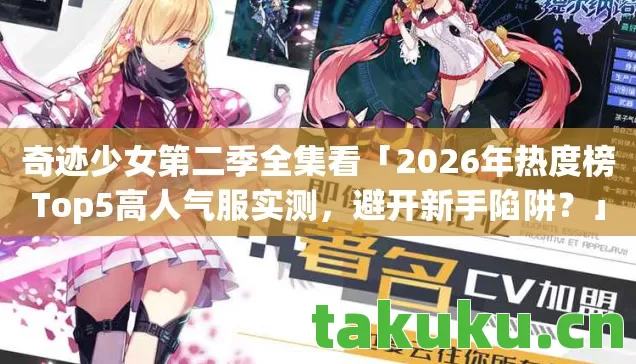 奇迹少女第二季全集看「2026年热度榜Top5高人气服实测,避开新手陷阱?」 奇迹少女第二季全集看「2026年热度榜Top5高人气服实测,避开新手陷阱?」