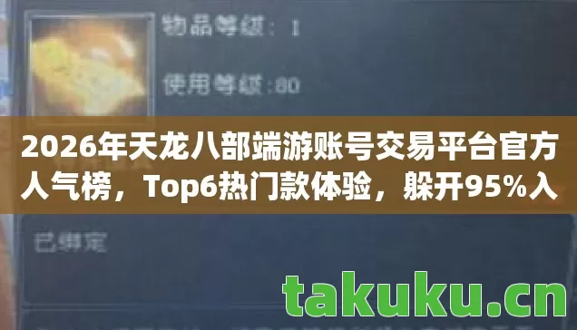 2026年天龙八部端游账号交易平台官方人气榜,Top6热门款体验,躲开95%入门陷阱 2026年天龙八部端游账号交易平台官方人气榜,Top6热门款体验,躲开95%入门陷阱