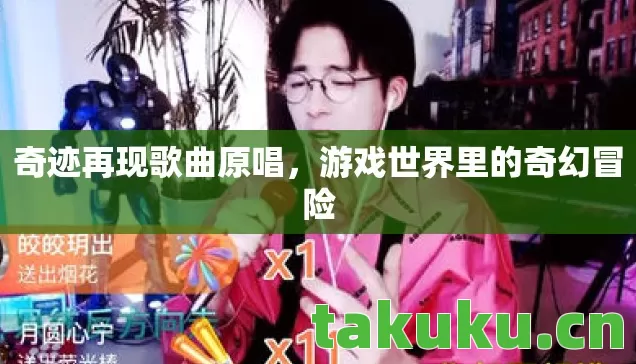 奇迹再现歌曲原唱,游戏世界里的奇幻冒险 奇迹再现歌曲原唱,游戏世界里的奇幻冒险