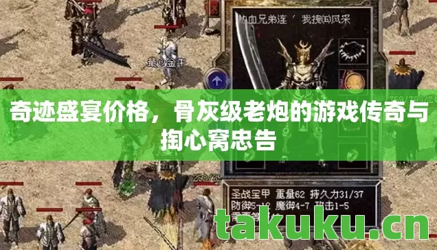 奇迹盛宴价格，骨灰级老炮的游戏传奇与掏心窝忠告