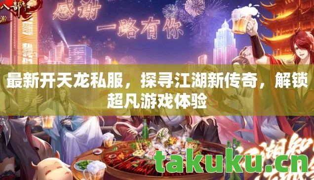 最新开天龙私服，探寻江湖新传奇，解锁超凡游戏体验