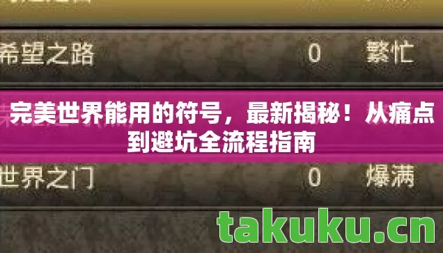 完美世界能用的符号,最新揭秘!从痛点到避坑全流程指南 完美世界能用的符号,最新揭秘!从痛点到避坑全流程指南