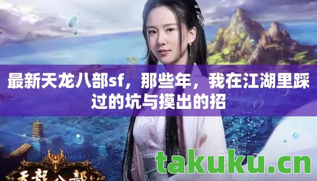 最新天龙八部sf,那些年,我在江湖里踩过的坑与摸出的招 最新天龙八部sf,那些年,我在江湖里踩过的坑与摸出的招