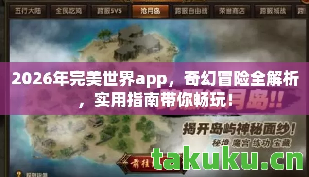 2026年完美世界app,奇幻冒险全解析,实用指南带你畅玩! 2026年完美世界app,奇幻冒险全解析,实用指南带你畅玩!