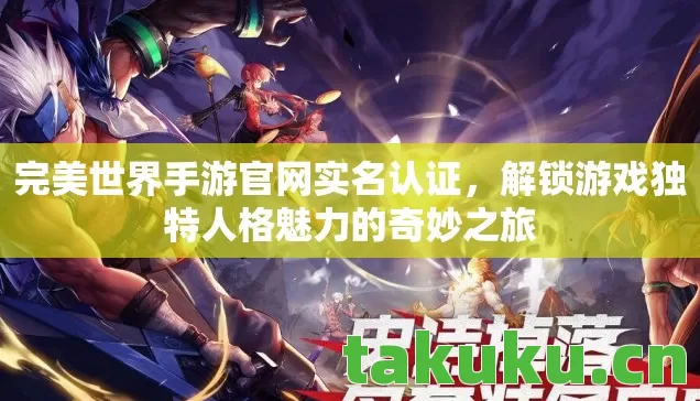 完美世界手游官网实名认证，解锁游戏独特人格魅力的奇妙之旅