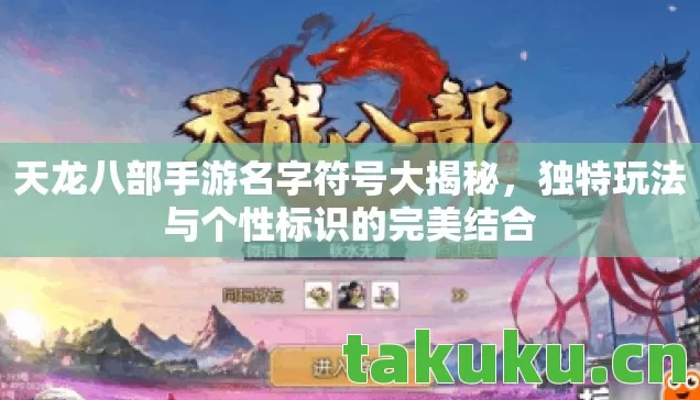 天龙八部手游名字符号大揭秘，独特玩法与个性标识的完美结合