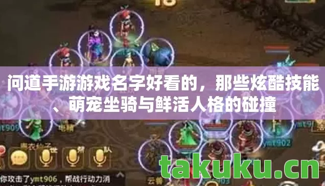 问道手游游戏名字好看的，那些炫酷技能、萌宠坐骑与鲜活人格的碰撞