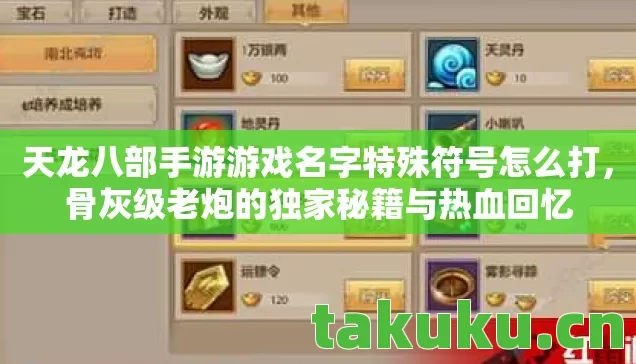 天龙八部手游游戏名字特殊符号怎么打,骨灰级老炮的独家秘籍与热血回忆 天龙八部手游游戏名字特殊符号怎么打,骨灰级老炮的独家秘籍与热血回忆