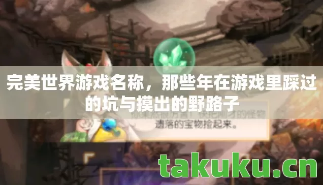 完美世界游戏名称,那些年在游戏里踩过的坑与摸出的野路子 完美世界游戏名称,那些年在游戏里踩过的坑与摸出的野路子