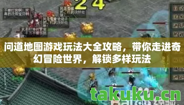 问道地图游戏玩法大全攻略,带你走进奇幻冒险世界,解锁多样玩法 问道地图游戏玩法大全攻略,带你走进奇幻冒险世界,解锁多样玩法
