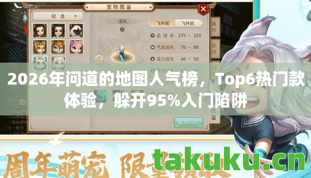 2026年问道的地图人气榜，Top6热门款体验，躲开95%入门陷阱