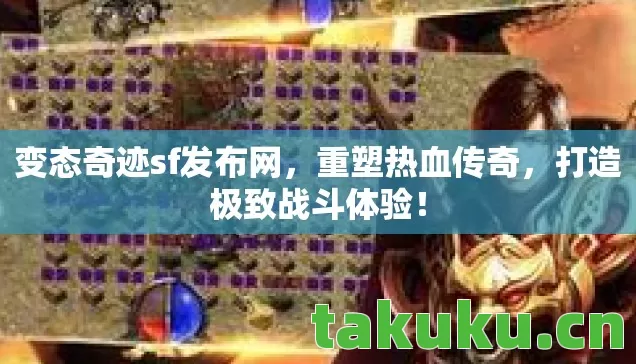 变态奇迹sf发布网,重塑热血传奇,打造极致战斗体验! 变态奇迹sf发布网,重塑热血传奇,打造极致战斗体验!