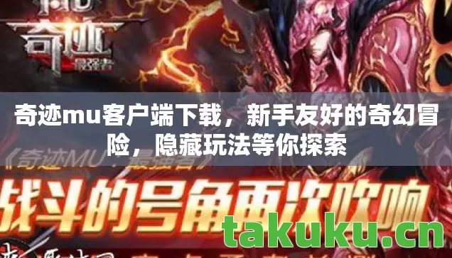 奇迹mu客户端下载,新手友好的奇幻冒险,隐藏玩法等你探索 奇迹mu客户端下载,新手友好的奇幻冒险,隐藏玩法等你探索