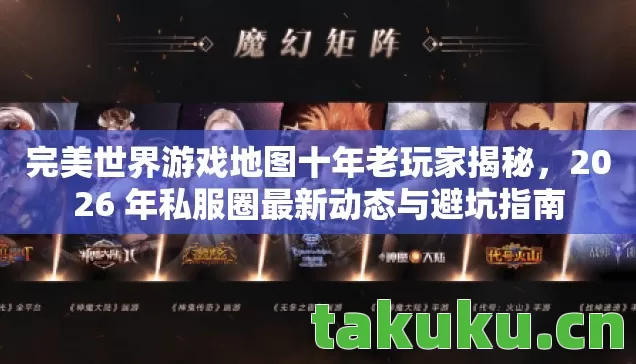 完美世界游戏地图十年老玩家揭秘,2026 年私服圈最新动态与避坑指南 完美世界游戏地图十年老玩家揭秘,2026 年私服圈最新动态与避坑指南