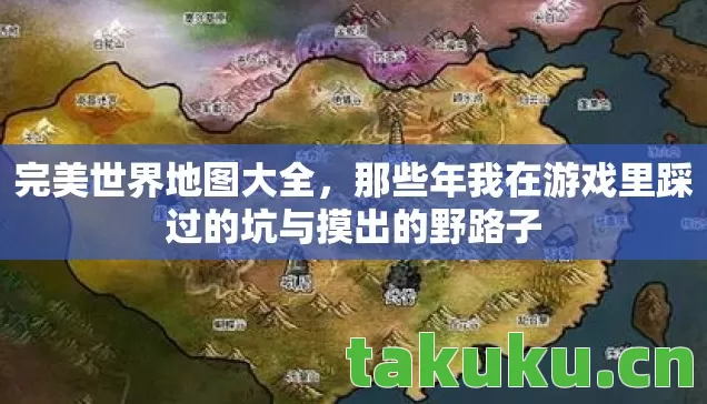 完美世界地图大全,那些年我在游戏里踩过的坑与摸出的野路子 完美世界地图大全,那些年我在游戏里踩过的坑与摸出的野路子