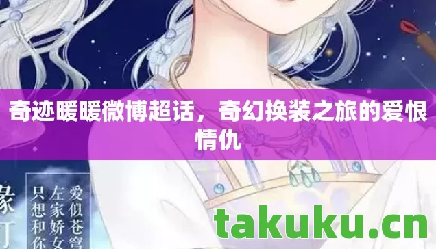 奇迹暖暖微博超话,奇幻换装之旅的爱恨情仇 奇迹暖暖微博超话,奇幻换装之旅的爱恨情仇
