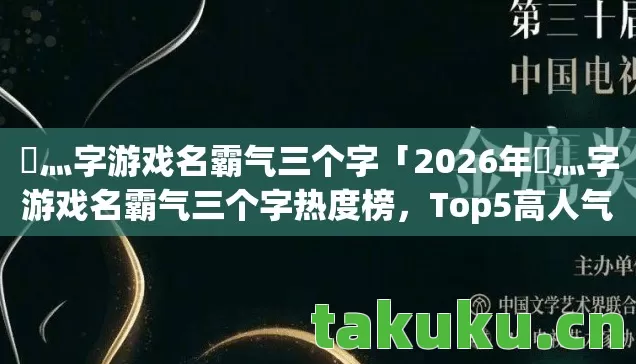 乄灬字游戏名霸气三个字「2026年乄灬字游戏名霸气三个字热度榜,Top5高人气服实测,避开90%新手陷阱」 乄灬字游戏名霸气三个字「2026年乄灬字游戏名霸气三个字热度榜,Top5高人气服实测,避开90%新手陷阱」