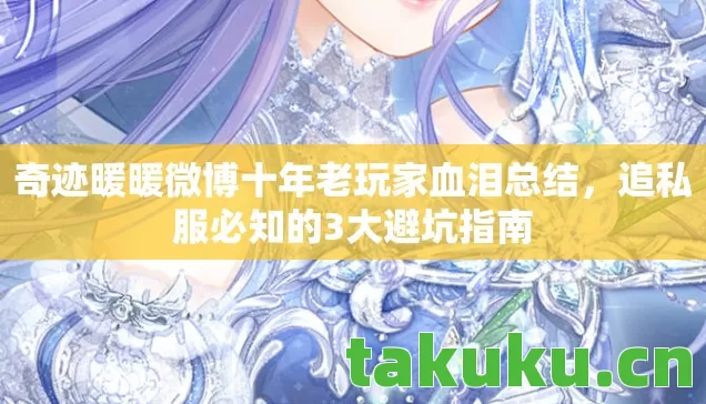 奇迹暖暖微博十年老玩家血泪总结，追私服必知的3大避坑指南