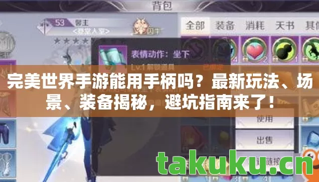 完美世界手游能用手柄吗?最新玩法、场景、装备揭秘,避坑指南来了! 完美世界手游能用手柄吗?最新玩法、场景、装备揭秘,避坑指南来了!