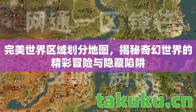 完美世界区域划分地图,揭秘奇幻世界的精彩冒险与隐藏陷阱 完美世界区域划分地图,揭秘奇幻世界的精彩冒险与隐藏陷阱